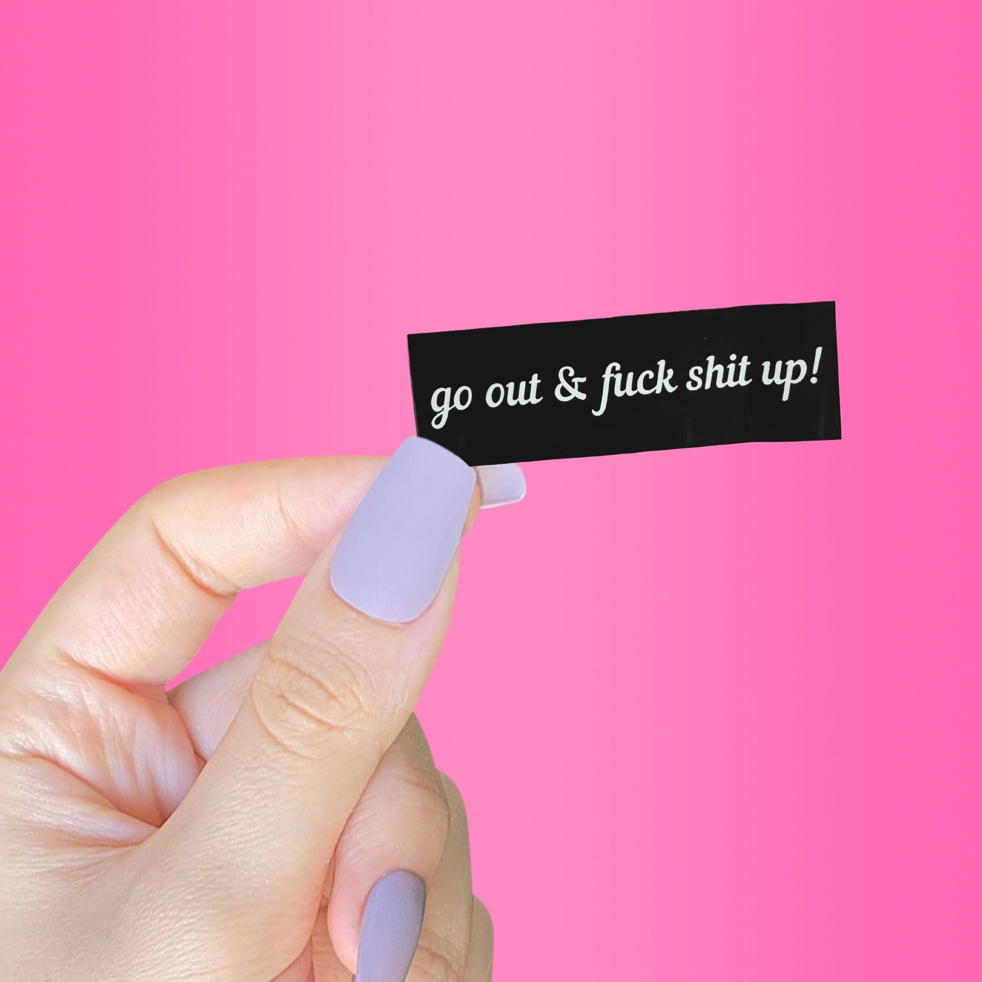 Go Out & Fuck Shit Up Sticker